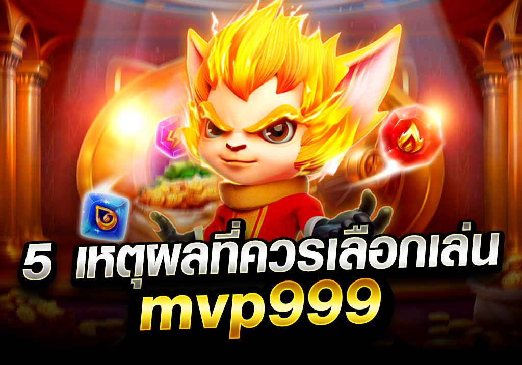 5 เหตุผลที่ควรเลือกเล่น mvp999